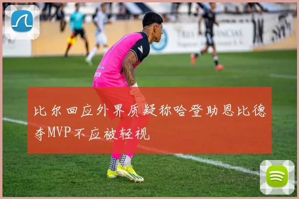 比尔回应外界质疑称哈登助恩比德夺MVP不应被轻视