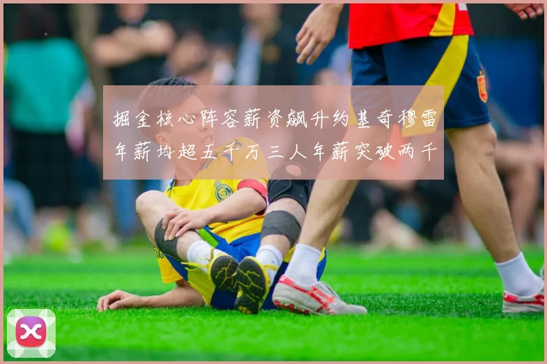 掘金核心阵容薪资飙升约基奇穆雷年薪均超五千万三人年薪突破两千万大关