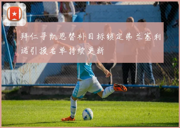 拜仁寻凯恩替补目标锁定弗兰塞利诺引援名单持续更新