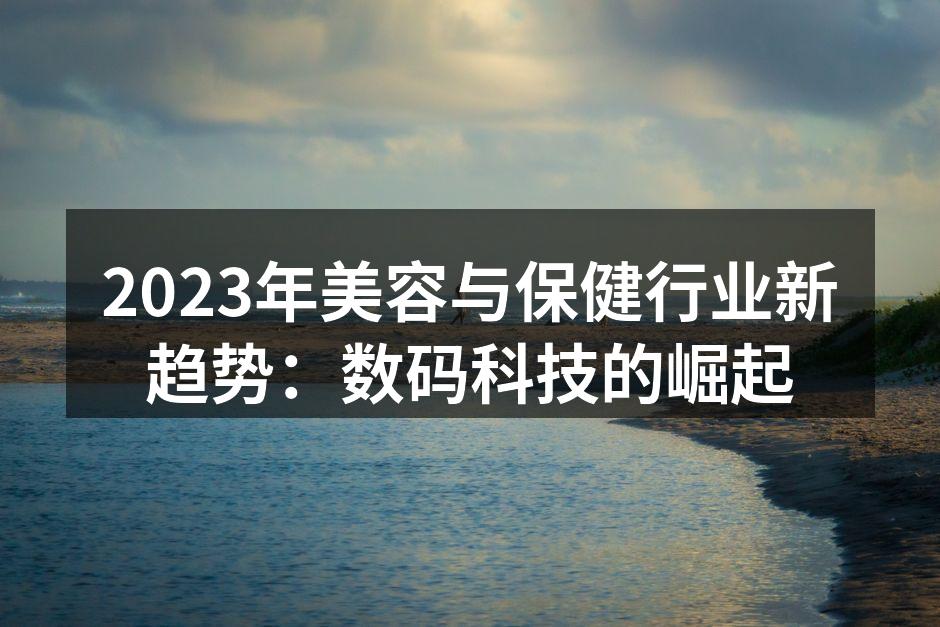 2023年美容与保健行业新趋势：数码科技