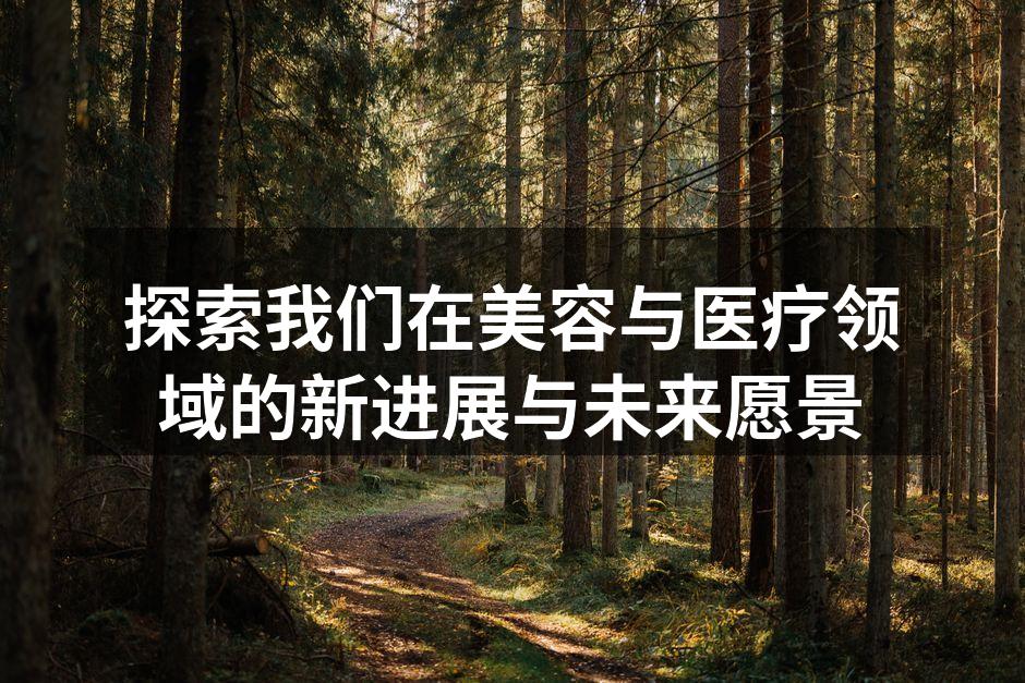 探索我们在美容与医疗领域的新进展与未来愿
